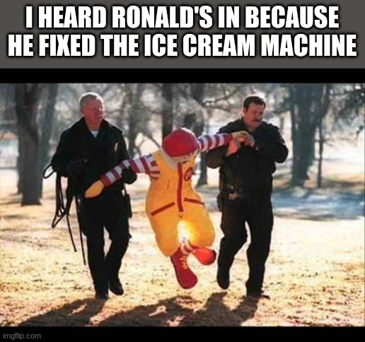 wait... that's illegal | I HEARD RONALD'S IN BECAUSE HE FIXED THE ICE CREAM MACHINE | image tagged in ronald mcdonald that stinking pervert | made w/ Imgflip meme maker