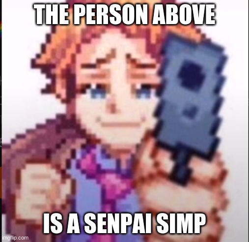 *looks away* not me fam (i'm bored) | THE PERSON ABOVE; IS A SENPAI SIMP | image tagged in senpai's got a gun | made w/ Imgflip meme maker