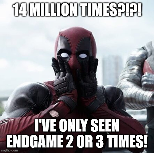 Deadpool Surprised Meme | 14 MILLION TIMES?!?! I'VE ONLY SEEN ENDGAME 2 OR 3 TIMES! | image tagged in memes,deadpool surprised | made w/ Imgflip meme maker