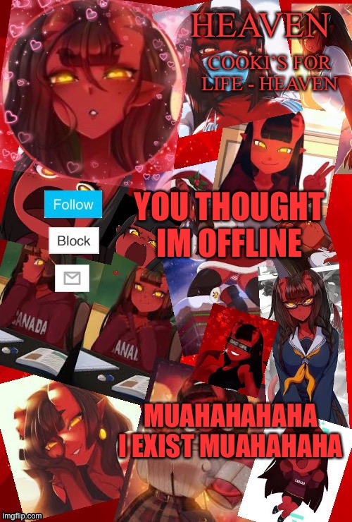 *evil laughter* | YOU THOUGHT IM OFFLINE; MUAHAHAHAHA I EXIST MUAHAHAHA | image tagged in heaven meru | made w/ Imgflip meme maker