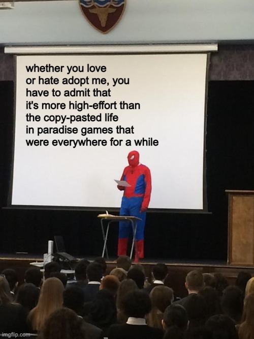 Spiderman Presentation |  whether you love or hate adopt me, you have to admit that it's more high-effort than the copy-pasted life in paradise games that were everywhere for a while | image tagged in spiderman presentation,roblox,adopt me,memes | made w/ Imgflip meme maker