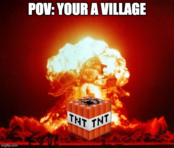 villages | POV: YOUR A VILLAGE | image tagged in nuke | made w/ Imgflip meme maker