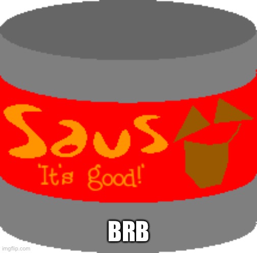 Saus | BRB | image tagged in saus | made w/ Imgflip meme maker
