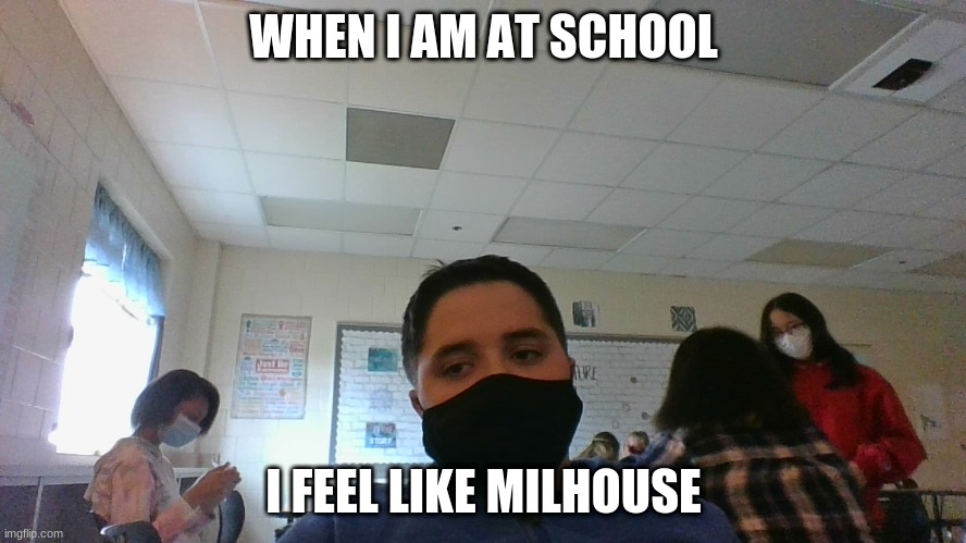 Me and Milhouse | WHEN I AM AT SCHOOL; I FEEL LIKE MILHOUSE | image tagged in funny memes | made w/ Imgflip meme maker