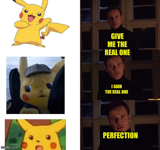 perfection | GIVE ME THE REAL ONE; I SAID THE REAL ONE; PERFECTION | image tagged in perfection,pikachu,suprised | made w/ Imgflip meme maker