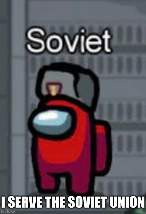Soviet crewmate | I SERVE THE SOVIET UNION | image tagged in soviet crewmate | made w/ Imgflip meme maker