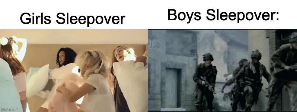 Boys Sleepover:; Girls Sleepover | image tagged in boys vs girls | made w/ Imgflip meme maker