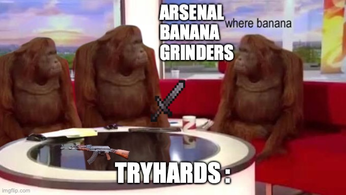 where banana | ARSENAL BANANA GRINDERS; TRYHARDS : | image tagged in where banana | made w/ Imgflip meme maker