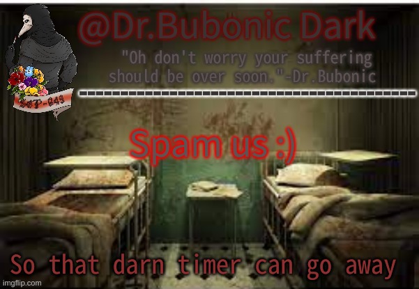 Dr.Bubonics Office | Spam us :); So that darn timer can go away | image tagged in dr bubonics office | made w/ Imgflip meme maker