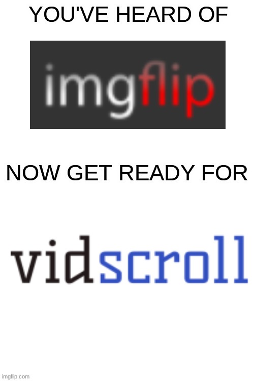 Vidscroll | image tagged in you've heard of ______,why are you reading this,stop reading the tags,seriously,go away,stop it get some help | made w/ Imgflip meme maker