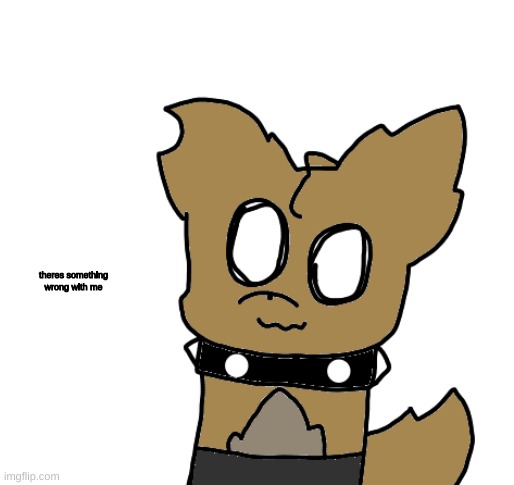 theres something wrong with me | made w/ Imgflip meme maker