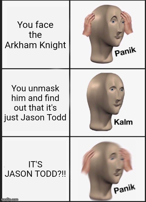 Panik Kalm Panik | You face the Arkham Knight; You unmask him and find out that it's just Jason Todd; IT'S JASON TODD?!! | image tagged in memes,panik kalm panik | made w/ Imgflip meme maker