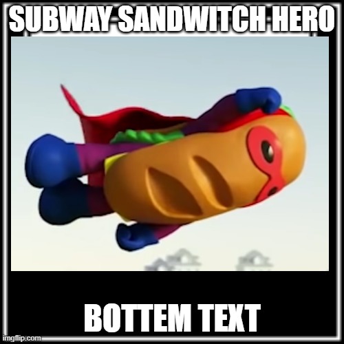 sandwitch here | SUBWAY SANDWITCH HERO; BOTTEM TEXT | image tagged in fun | made w/ Imgflip meme maker
