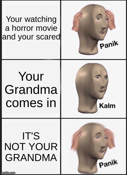 Panik Kalm Panik Meme | Your watching a horror movie and your scared; Your Grandma comes in; IT'S NOT YOUR GRANDMA | image tagged in memes,panik kalm panik | made w/ Imgflip meme maker