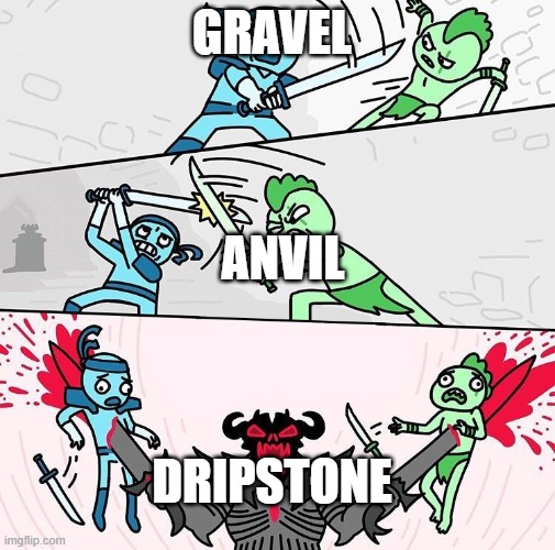 stone got drip | GRAVEL; ANVIL; DRIPSTONE | image tagged in two guys fighting then one guy kills them | made w/ Imgflip meme maker