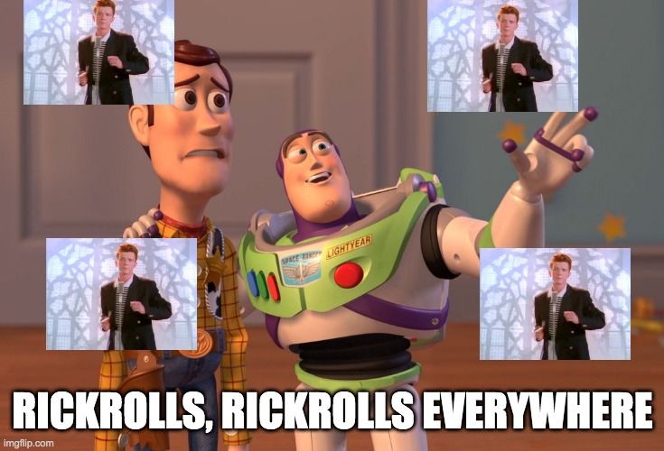 (ps you got rickrolled 4x) | RICKROLLS, RICKROLLS EVERYWHERE | image tagged in memes,x x everywhere | made w/ Imgflip meme maker
