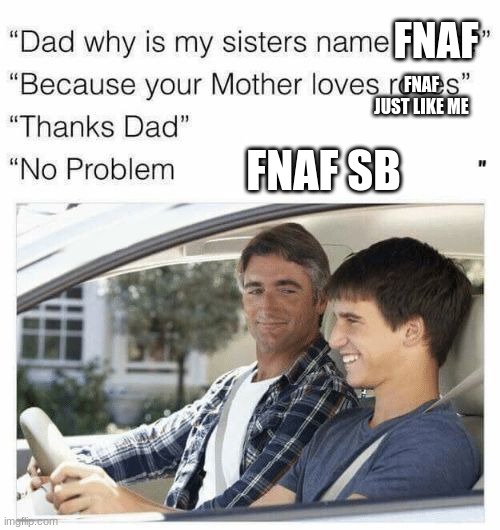 Why is my sister's name Rose | FNAF; FNAF JUST LIKE ME; FNAF SB | image tagged in why is my sister's name rose | made w/ Imgflip meme maker