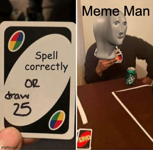 Meme man never spells correctly | Meme Man; Spell correctly | image tagged in memes,uno draw 25 cards,meme man,spelling error,lol,funny | made w/ Imgflip meme maker