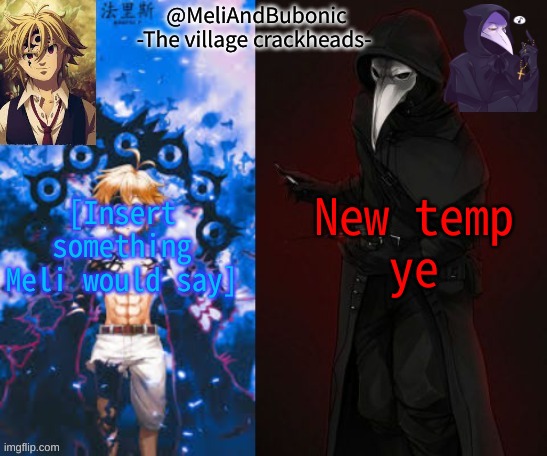 XD | New temp
ye; [Insert something Meli would say] | image tagged in meli and bubonics temp | made w/ Imgflip meme maker