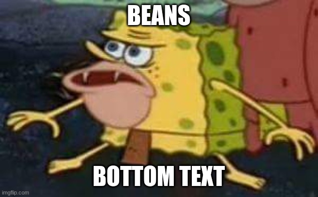 nobody reads this you say? | BEANS; BOTTOM TEXT | image tagged in prehistoric spongebob | made w/ Imgflip meme maker