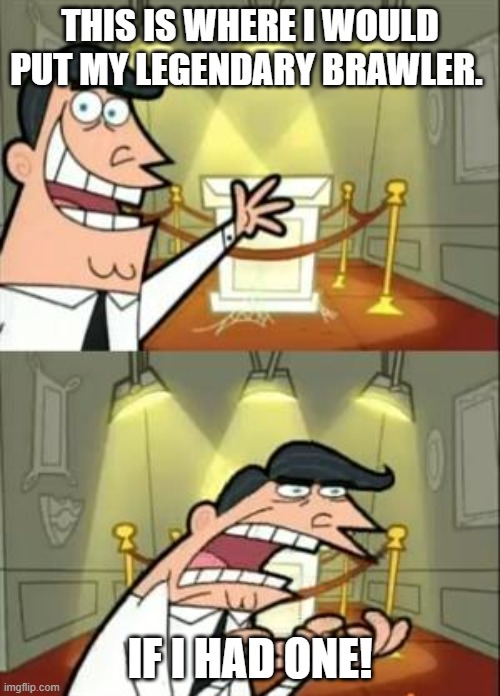If I had a legendary brawlser | THIS IS WHERE I WOULD PUT MY LEGENDARY BRAWLER. IF I HAD ONE! | image tagged in memes,this is where i'd put my trophy if i had one | made w/ Imgflip meme maker