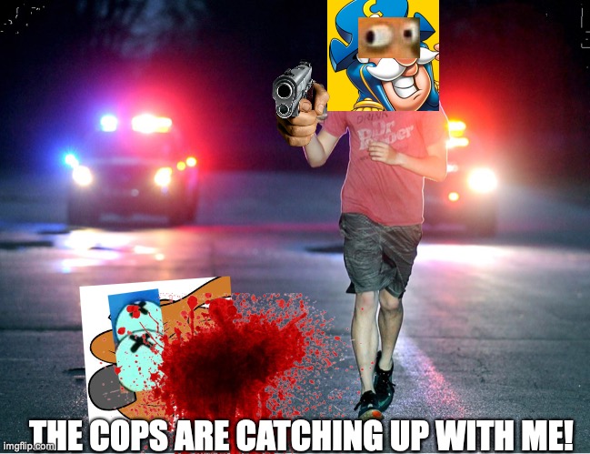 Crunch gotta run | THE COPS ARE CATCHING UP WITH ME! | image tagged in gotta run bye | made w/ Imgflip meme maker