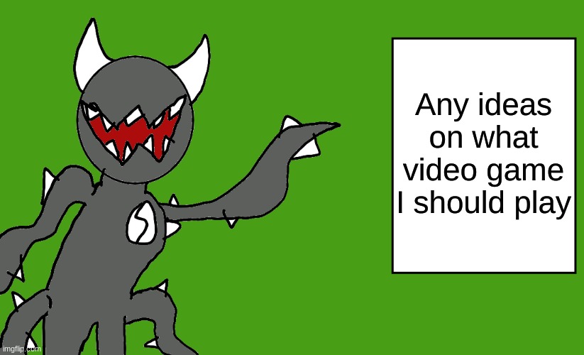 s p i k e | Any ideas on what video game I should play | image tagged in s p i k e | made w/ Imgflip meme maker