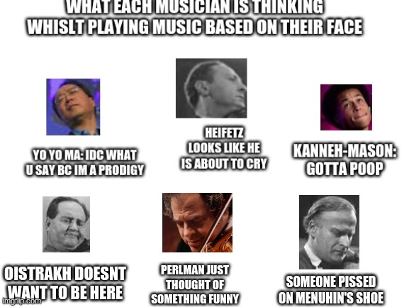 lol i messed up the top half so i had to take a screenshot | PERLMAN JUST THOUGHT OF SOMETHING FUNNY; OISTRAKH DOESNT WANT TO BE HERE; SOMEONE PISSED ON MENUHIN'S SHOE | image tagged in memes,classical music | made w/ Imgflip meme maker
