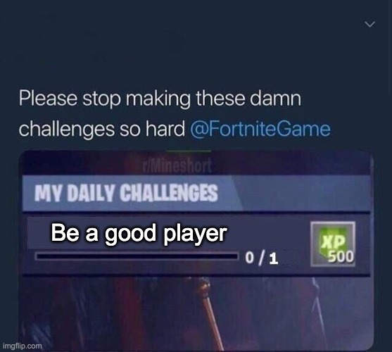 Fortnite Challenge | Be a good player | image tagged in fortnite challenge,memes,fortnite,fortnite memes,gifs,oh wow are you actually reading these tags | made w/ Imgflip meme maker