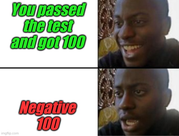 school | You passed the test and got 100; Negative 100 | image tagged in oh yeah oh no | made w/ Imgflip meme maker