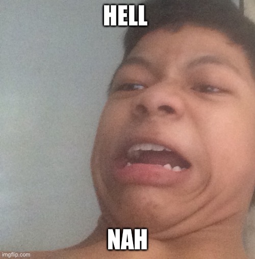Akifhaziq disgusted face | HELL NAH | image tagged in akifhaziq disgusted face | made w/ Imgflip meme maker