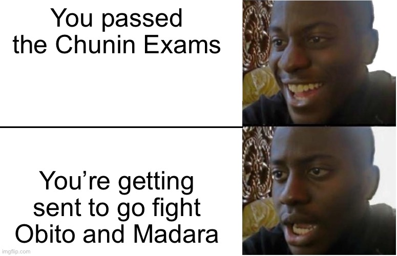 Disappointed Black Guy | You passed the Chunin Exams; You’re getting sent to go fight Obito and Madara | image tagged in disappointed black guy | made w/ Imgflip meme maker