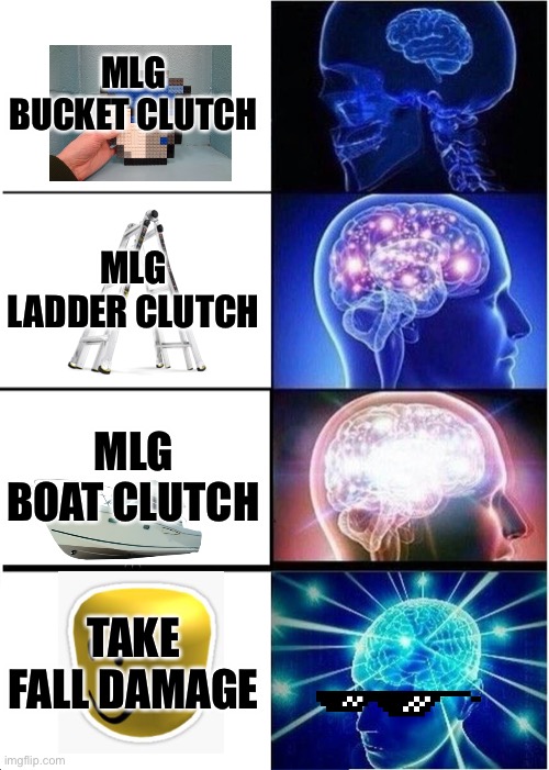 True minecrafters be like | MLG BUCKET CLUTCH; MLG LADDER CLUTCH; MLG BOAT CLUTCH; TAKE FALL DAMAGE | image tagged in memes,minecraft,mlg,haha,epic | made w/ Imgflip meme maker