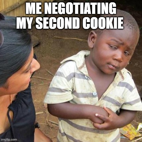Third World Skeptical Kid Meme | ME NEGOTIATING MY SECOND COOKIE | image tagged in memes,third world skeptical kid | made w/ Imgflip meme maker
