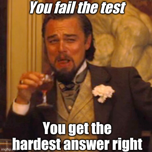 Laughing Leo | You fail the test; You get the hardest answer right | image tagged in memes,laughing leo | made w/ Imgflip meme maker