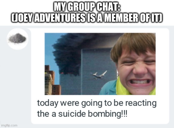 MY GROUP CHAT:
(JOEY ADVENTURES IS A MEMBER OF IT) | made w/ Imgflip meme maker