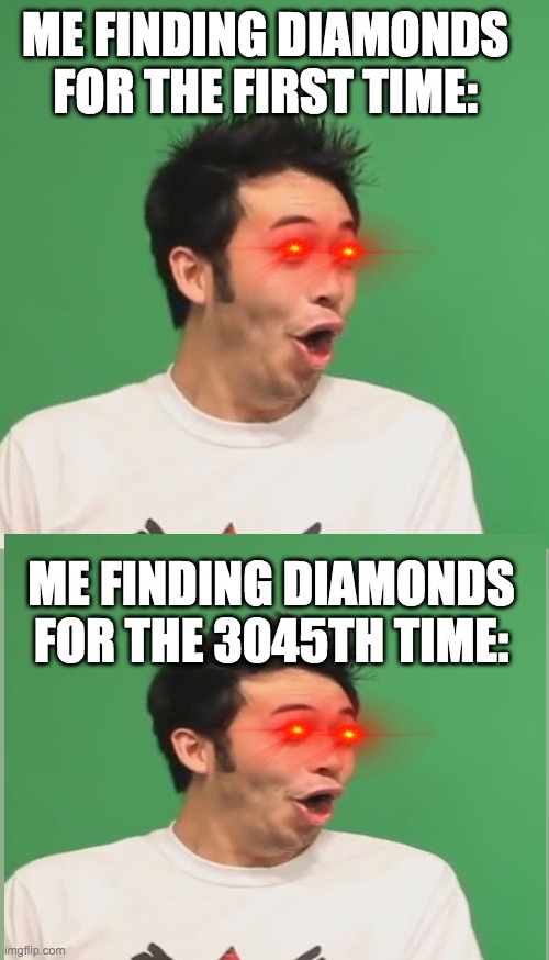 D I A M O N D P O G | ME FINDING DIAMONDS FOR THE FIRST TIME:; ME FINDING DIAMONDS FOR THE 3045TH TIME: | image tagged in pogchamp | made w/ Imgflip meme maker