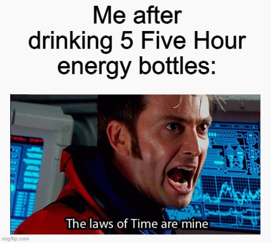 THE LAWS OF TIME ARE MINE...oh wait | Me after drinking 5 Five Hour energy bottles: | image tagged in the laws of time are mine,memes,funny,fun | made w/ Imgflip meme maker