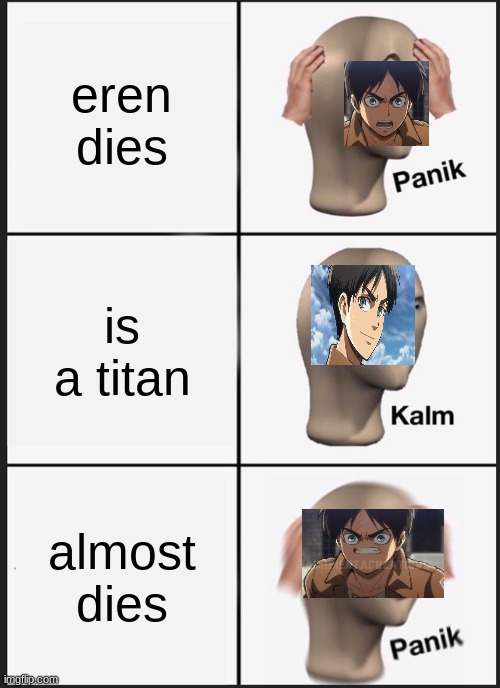 Panik Kalm Panik Meme | eren dies; is a titan; almost dies | image tagged in memes,panik kalm panik | made w/ Imgflip meme maker