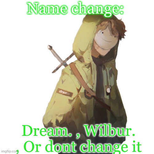 Name change:; Dream. , Wilbur. , Or dont change it | made w/ Imgflip meme maker