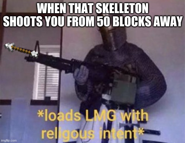 Loads LMG with religious intent | WHEN THAT SKELLETON SHOOTS YOU FROM 50 BLOCKS AWAY | image tagged in loads lmg with religious intent | made w/ Imgflip meme maker