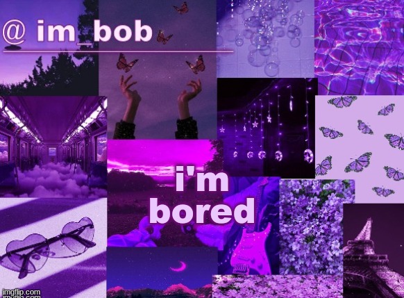 . | bored; i'm | made w/ Imgflip meme maker