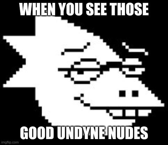 Alphys Smug Face | WHEN YOU SEE THOSE; GOOD UNDYNE NUDES | image tagged in alphys smug face | made w/ Imgflip meme maker