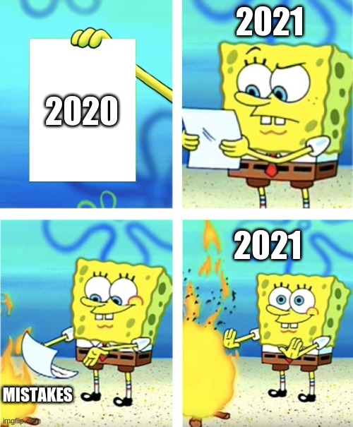 I will not stop with the 2020 memes | 2021; 2020; 2021; MISTAKES | image tagged in spongebob burning paper | made w/ Imgflip meme maker