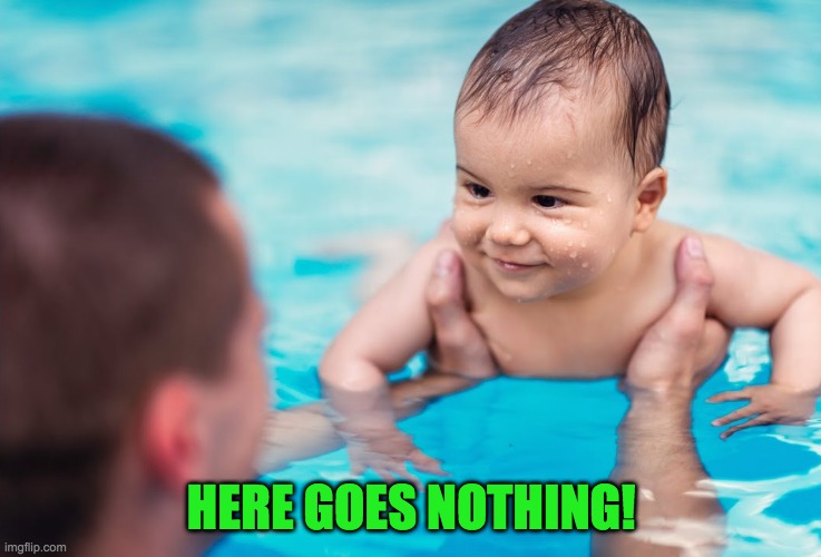 HERE GOES NOTHING! | made w/ Imgflip meme maker
