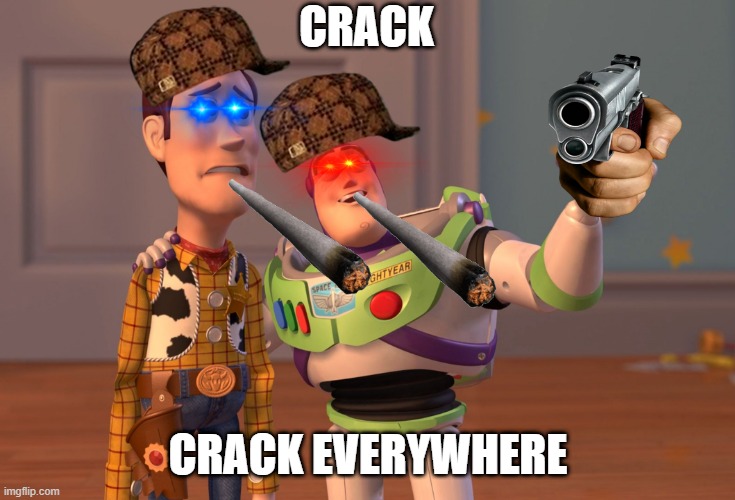 Crack For all | CRACK; CRACK EVERYWHERE | image tagged in memes,x x everywhere | made w/ Imgflip meme maker