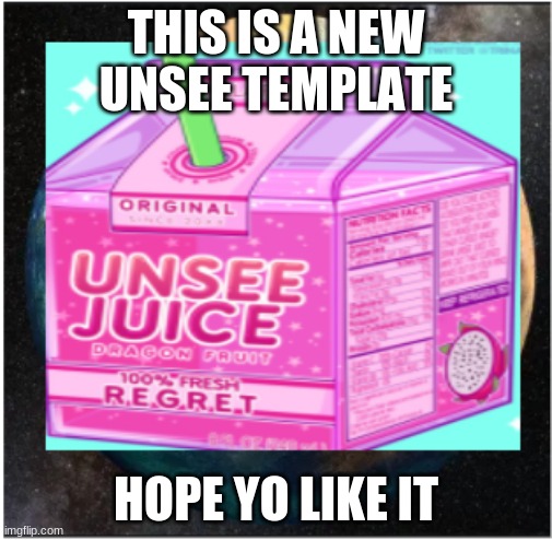 Unsee Planet | THIS IS A NEW UNSEE TEMPLATE; HOPE YO LIKE IT | image tagged in unsee juice,pass the unsee juice my bro | made w/ Imgflip meme maker