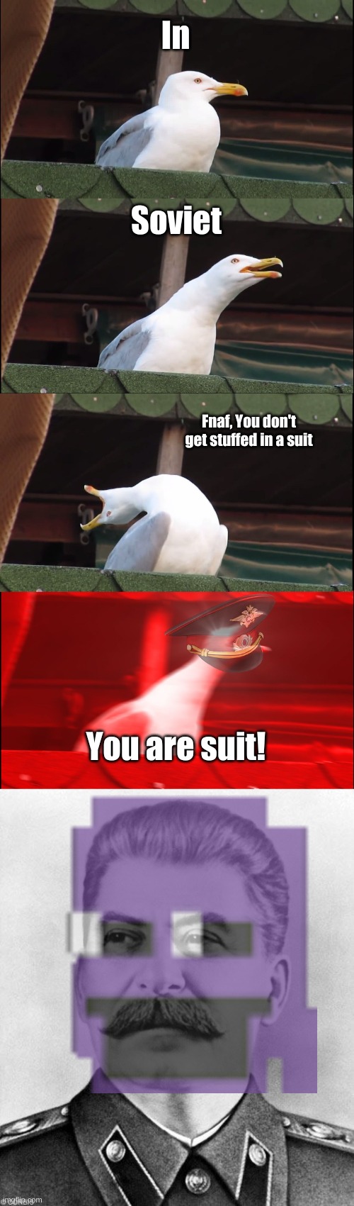 FOR THE MOTHERLAND!! | In; Soviet; Fnaf, You don't get stuffed in a suit; You are suit! | image tagged in memes,inhaling seagull,hypocrite stalin | made w/ Imgflip meme maker