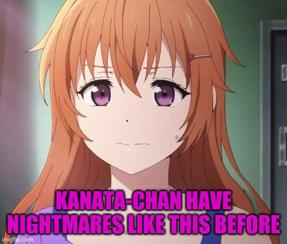 Kanata-Chan Have nightmares like this before Blank Meme Template