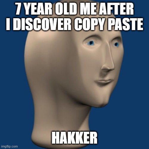 meme man | 7 YEAR OLD ME AFTER I DISCOVER COPY PASTE; HAKKER | image tagged in meme man | made w/ Imgflip meme maker